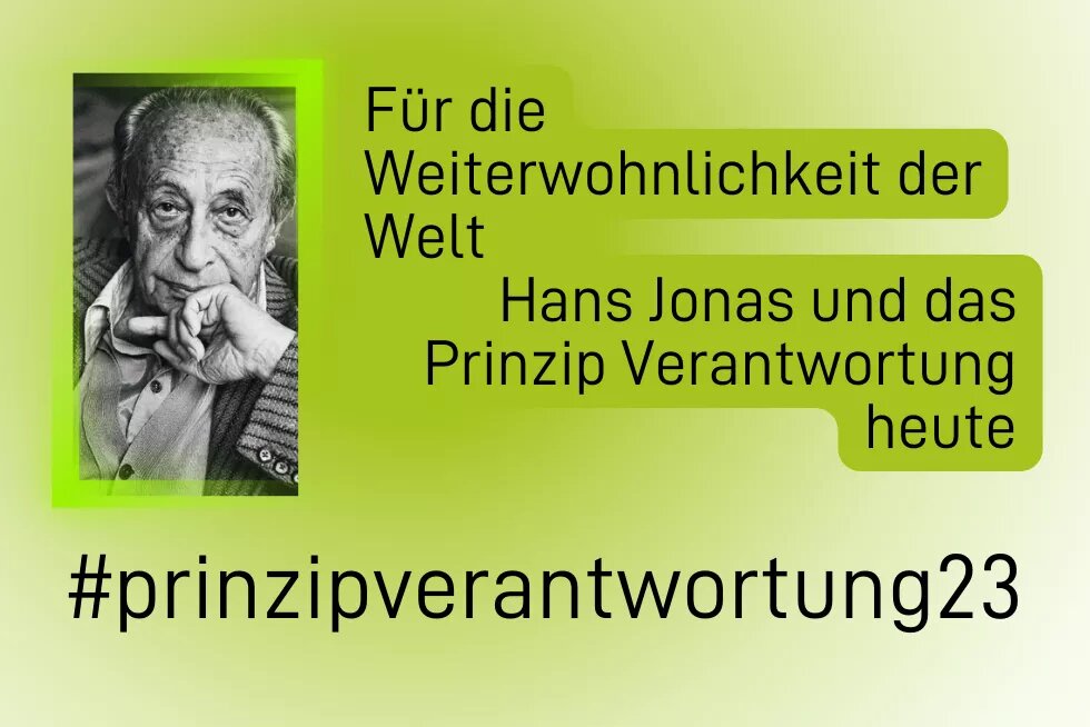 Links: Bild eines Mannes, rechts: Für die Weiterowhnlichkeit der Welt, Hans Jonas und das Prinzip Verantwortung heute. Unten: #prinzipverantwortung23