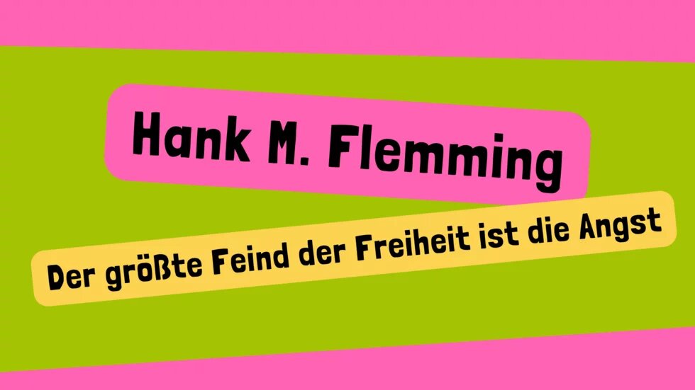 Hank M. Flemming Der größte Feind der Freiheit ist die Angst